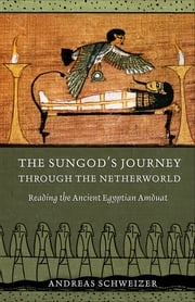 The Sungod's Journey through the Netherworld Andreas Schweizer