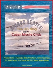 Cordon of Steel: The U.S. Navy and the Cuban Missile Crisis - President John F. Kennedy, Nikita Khrushchev, Admiral Dennison, U-2, Fidel Castro, SS-4 Sandal and SS-5 Skean Soviet Missiles Progressive Management