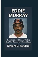 EDDIE MURRAY: Revisiting the 2012 Insider Trading Case That Shook a Hall of Famer’s Legacy