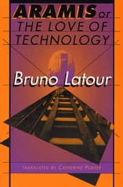 Aramis, or The Love of Technology Bruno Latour