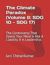 The Climate Paradox (Volume II: SDG 10 - SDG 17): The Controversy That Opens Your Mind Is Not A Liab