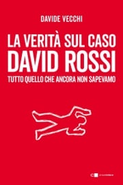 La verità sul caso David Rossi Davide Vecchi