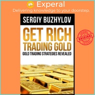 [100% Original Books] - Get Rich Trading Gold : Gold Trading Strategies Revealed by Sergiy Buzhylov 