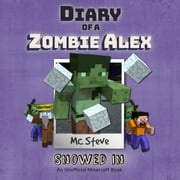 Diary of a Minecraft Zombie Alex Book 3: Snowed In (An Unofficial Minecraft Diary Book) MC Steve