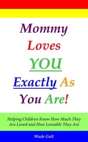 Mommy Loves You Exactly As You Are! Wade Galt