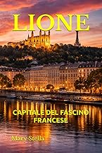 LIONE: CAPITALE DEL FASCINO FRANCESE