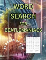 WORD SEARCH FOR BEATLEMANIACS: 60 Word Search pages that will rock your world! Answer key included.