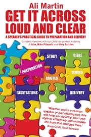 Get it Across Loud and Clear: A Speaker's Practical Guide to Preparation and Delivery Ali Martin