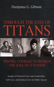 Through the Eyes of Titans: Finding Courage to Redeem the Soul of a Nation Danjuma G. Gibson
