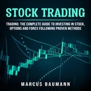 Stock Trading: Trading: The Complete Guide To Investing In Stocks, Options And Forex Following Proven Methods (4 books in 1) Marcus Baumann