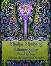 Cthulhu Ctholoring Cthompendium: Thirty Eight Coloring Pages of Cthulhu and Cthulhu-esque Creatures
