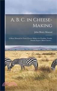 A. B. C. in Cheese-making; a Short Manual for Farm Cheese-makers in Cheddar, Gouda, Danish Export (s