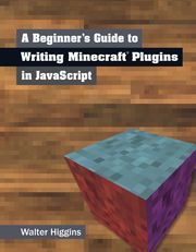 A Beginner's Guide to Writing Minecraft Plugins in JavaScript Walter Higgins
