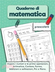 Quaderno di matematica prescolare: Imparo i numeri e le prime operazioni, Aritmetica, Contare, Addizioni e sottrazioni, Forme, Più o Meno per età 3-5
