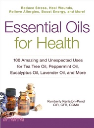30837.Essential Oils for Health ─ 100 Amazing and Unexpected Uses for Tea Tree Oil, Peppermint Oil, Eucalyptus Oil, Lavender Oil, and More