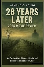 28 Years Later 2025 Movie Review: An Exploration of Horror, Family, and Society in a Fractured Futur