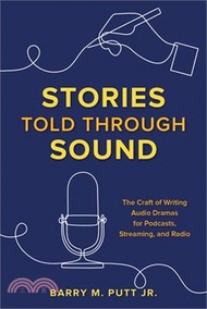 Stories Told Through Sound: The Craft of Writing Audio Dramas for Podcasts, Streaming, and Radio