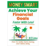Money Smart : Achieve Your Financial Goals Faster With Less : How To Make More Money And Retire Earl