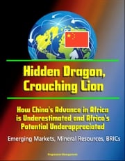 Hidden Dragon, Crouching Lion: How China's Advance in Africa is Underestimated and Africa's Potential Underappreciated - Emerging Markets, Mineral Resources, BRICs Progressive Management