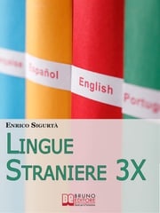 Lingue Straniere 3x.Scopri come Imparare Rapidamente e con Facilità Qualsiasi Lingua Straniera. (Ebook Italiano - Anteprima Gratis) ENRICO SIGURTA'