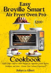 Easy Breville Smart Air Fryer Oven Pro Cookbook Rebecca Albert
