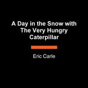 A Day in the Snow with The Very Hungry Caterpillar Eric Carle