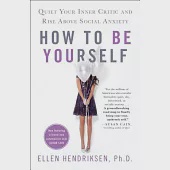 How to Be Yourself: Quiet Your Inner Critic and Rise Above Social Anxiety