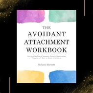 The Avoidant Attachment Workbook: Get Over the Fear of Intimacy, Uncover Deactivation Triggers, and