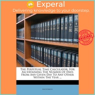 The Perpetual Time Calculator, for Ascertaining the Number of Days from Any Given D by Anonymous (US