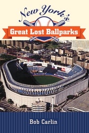 New York's Great Lost Ballparks Bob Carlin