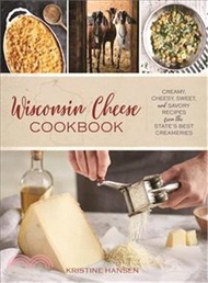 Wisconsin Cheese Cookbook ― Creamy, Cheesy, Sweet, and Savory Recipes from the State Best Creamerie