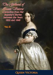 The Girlhood of Queen Victoria: A Selection from Her Majesty's Diaries between the Years 1832 and 1840. Volume 2 Queen Victoria