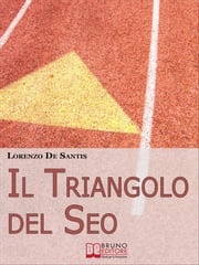 Il Triangolo del Seo. Ottimizzare il Tuo Sito per il Posizionamento sui Motori di Ricerca. (Ebook Italiano - Anteprima Gratis) Lorenzo De Santis