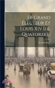 Le Grand Électeur Et Louis Xiv [i.e. Quatorze]...