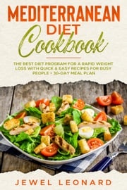 Mediterranean Diet Cookbook: The Best Diet Program for a Rapid Weight Loss with Quick &amp; Easy Recipes for Busy People + 30-Day Meal Plan Jewel Leonard