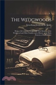 The Wedgwoods: Being a Life of Josiah Wedgwood, With Memoirs of the Wedgwood and Other Families and a History of the Early Potteries