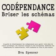 Codépendance, briser les schémas: Le guide de rétablissement des codépendants pour guérir votre âme de l'abus narcissique, des relations toxiques et des sociopathes. Améliorez vos compétences en communication, votre confiance en vous et plus encore Eva Spencer