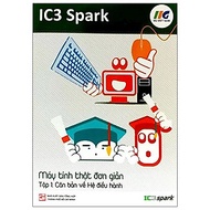 IC3 Spark - Máy Tính Thật Đơn Giản - Tập 1: Căn Bản Về Hệ Điều Hành (Tái Bản)