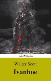 Ivanhoe ( With Introduction, Best Navigation, Active TOC) (A to Z Classics) Sir Walter Scott