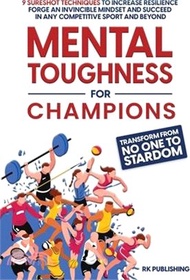 Mental Toughness for Champions: Transform from NO ONE to STARDOM; 9 Sureshot Techniques to Increase 