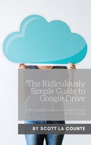 The Ridiculously Simple Guide to Google Drive Scott La Counte
