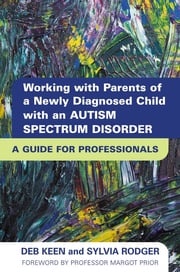 Working with Parents of a Newly Diagnosed Child with an Autism Spectrum Disorder Deb Keen