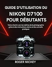 Guide d'utilisation du Nikon D7100 pour débutants: Votre chemin vers la maîtrise de la photographie 