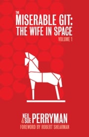 The Miserable Git: The Wife in Space Volume 1 Neil Perryman