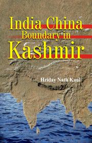 India China Boundary in Kashmir Hriday Nath Kaul