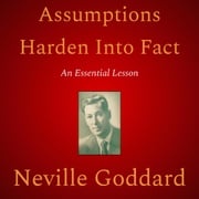 Assumptions Harden Into Fact Neville Goddard
