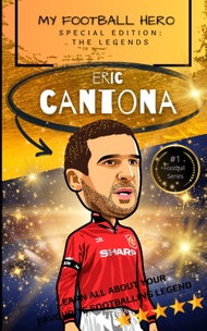 My Football Hero: Eric Cantona: Special Edition – The Legends: Learn all about your favourite footba