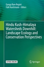 Hindu Kush-Himalaya Watersheds Downhill: Landscape Ecology and Conservation Perspectives Ganga Ram Regmi