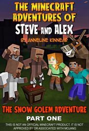 The Minecraft Adventures of Steve and Alex: The Minecraft Snow Golem Adventure - Part One Anneline Kinnear