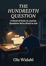 The Hundredth Question: A Novel of Grief, AI, and the Questions We're Afraid to Ask Ourselves - A Ma